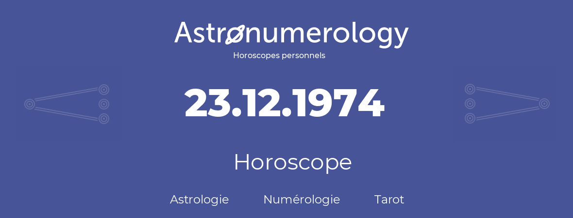 Horoscope pour anniversaire (jour de naissance): 23.12.1974 (23 Décembre 1974)