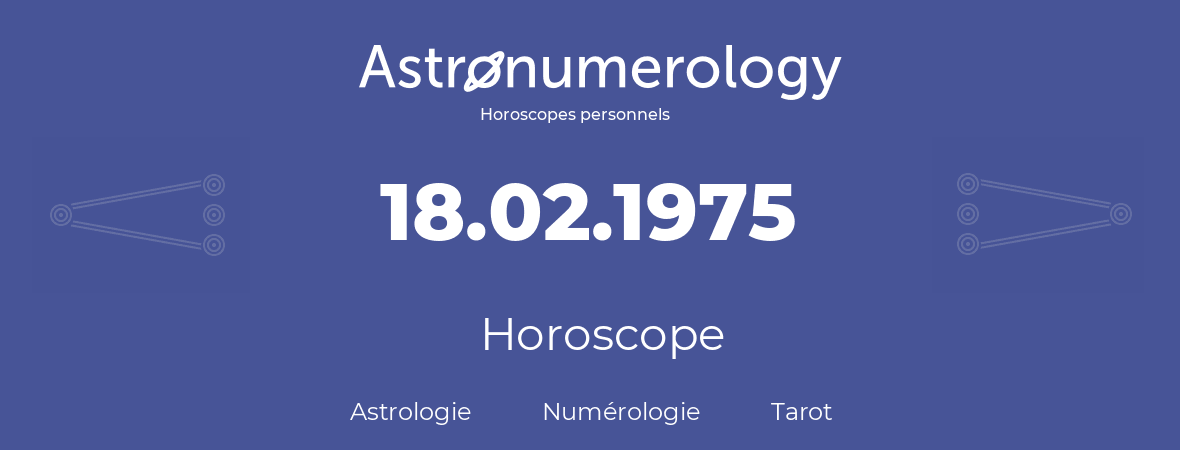 Horoscope pour anniversaire (jour de naissance): 18.02.1975 (18 Février 1975)
