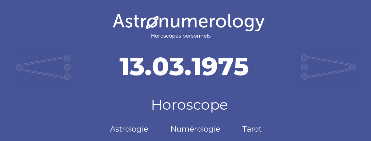 Horoscope pour anniversaire (jour de naissance): 13.03.1975 (13 Mars 1975)