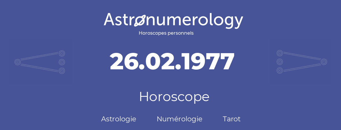 Horoscope pour anniversaire (jour de naissance): 26.02.1977 (26 Février 1977)