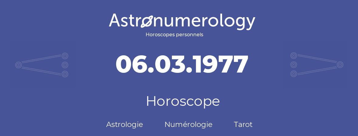Horoscope pour anniversaire (jour de naissance): 06.03.1977 (6 Mars 1977)