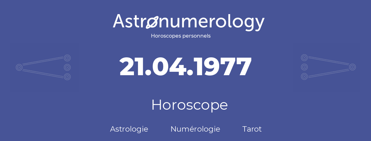 Horoscope pour anniversaire (jour de naissance): 21.04.1977 (21 Avril 1977)