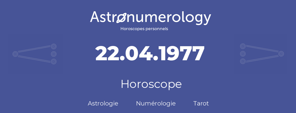 Horoscope pour anniversaire (jour de naissance): 22.04.1977 (22 Avril 1977)