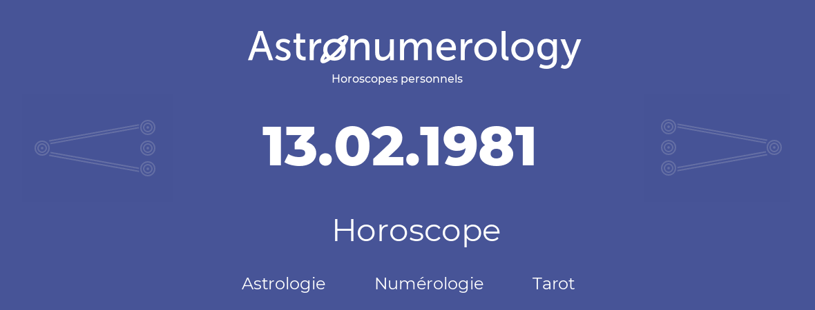 Horoscope pour anniversaire (jour de naissance): 13.02.1981 (13 Février 1981)
