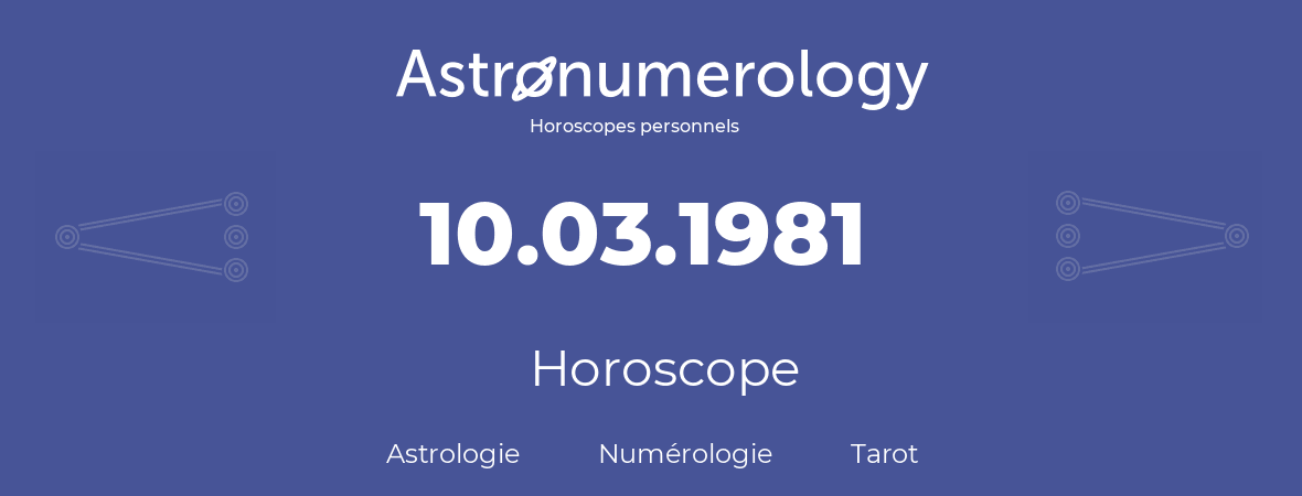 Horoscope pour anniversaire (jour de naissance): 10.03.1981 (10 Mars 1981)