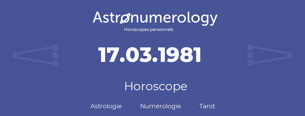 Horoscope pour anniversaire (jour de naissance): 17.03.1981 (17 Mars 1981)