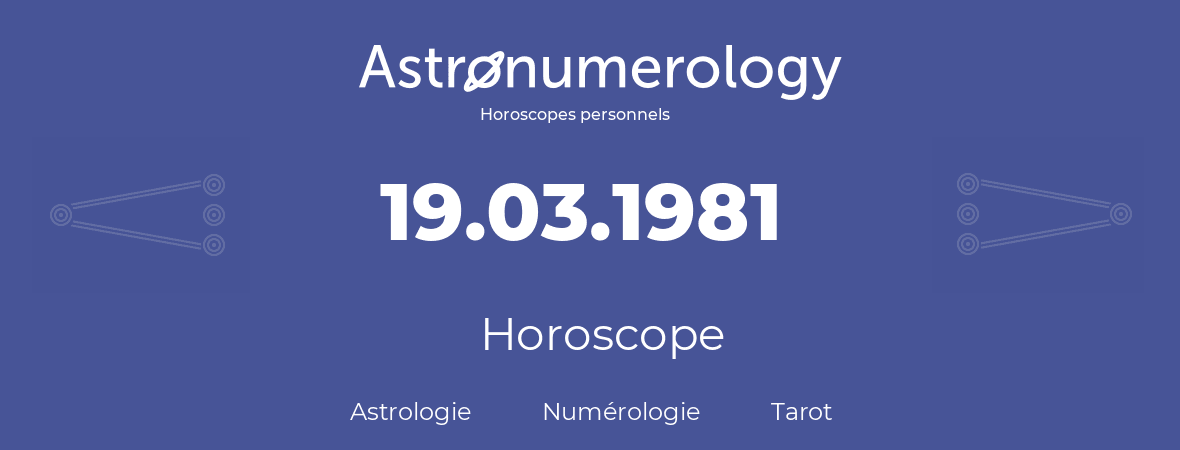 Horoscope pour anniversaire (jour de naissance): 19.03.1981 (19 Mars 1981)