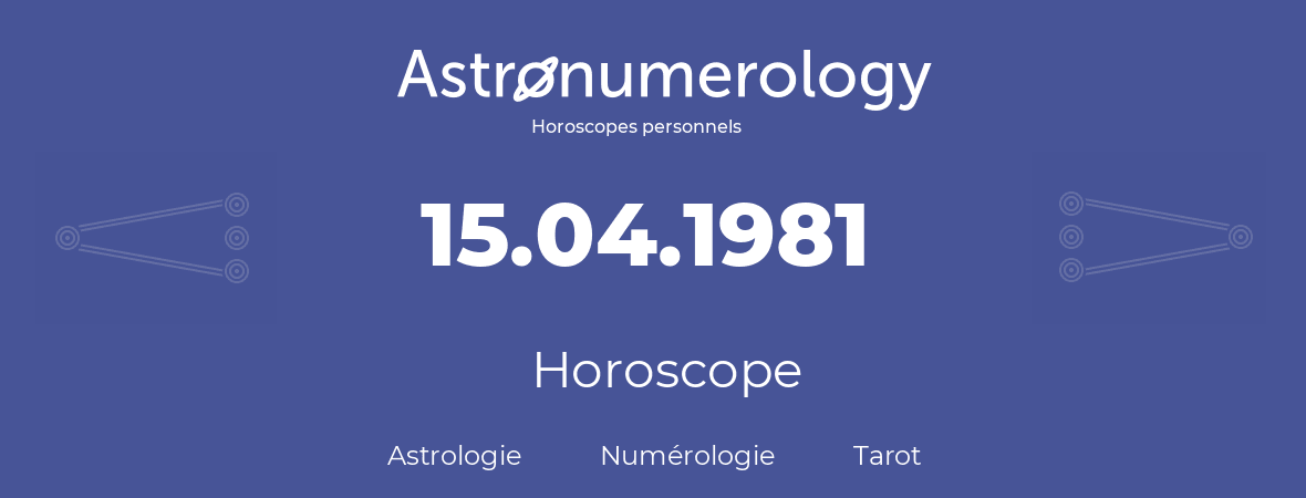 Horoscope pour anniversaire (jour de naissance): 15.04.1981 (15 Avril 1981)