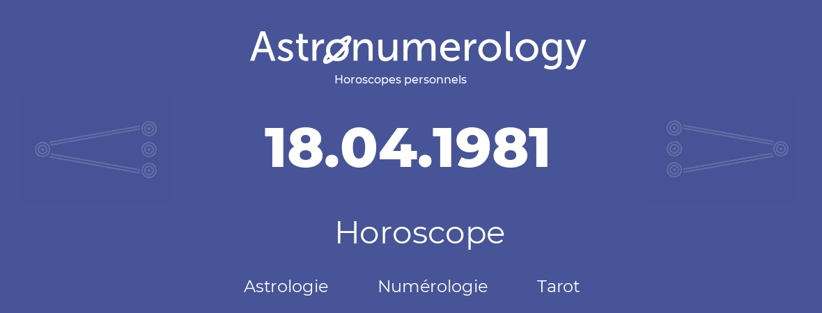 Horoscope pour anniversaire (jour de naissance): 18.04.1981 (18 Avril 1981)