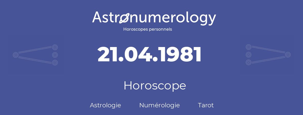 Horoscope pour anniversaire (jour de naissance): 21.04.1981 (21 Avril 1981)