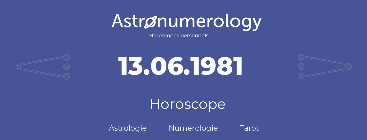 Horoscope pour anniversaire (jour de naissance): 13.06.1981 (13 Juin 1981)