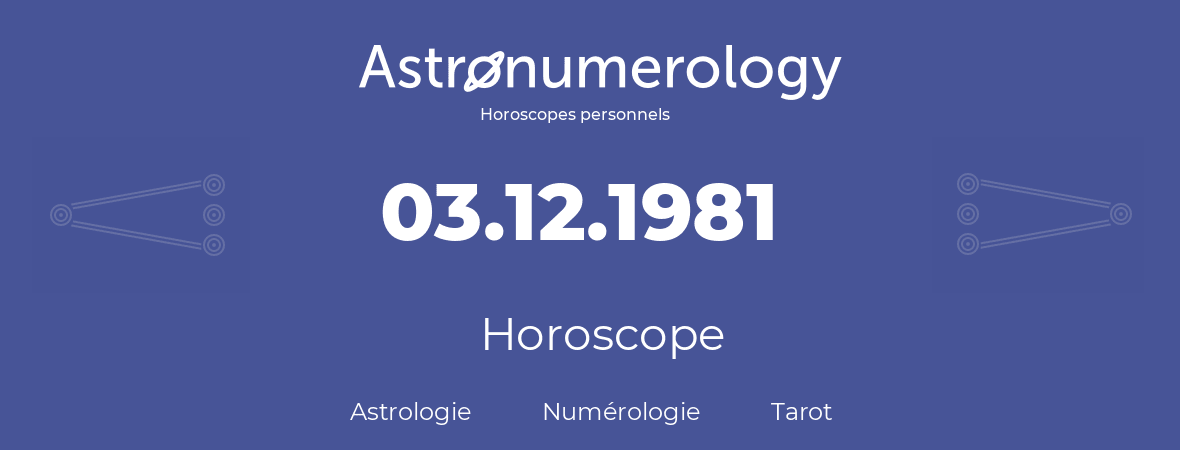 Horoscope pour anniversaire (jour de naissance): 03.12.1981 (03 Décembre 1981)