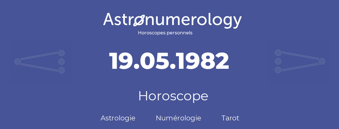 Horoscope pour anniversaire (jour de naissance): 19.05.1982 (19 Mai 1982)