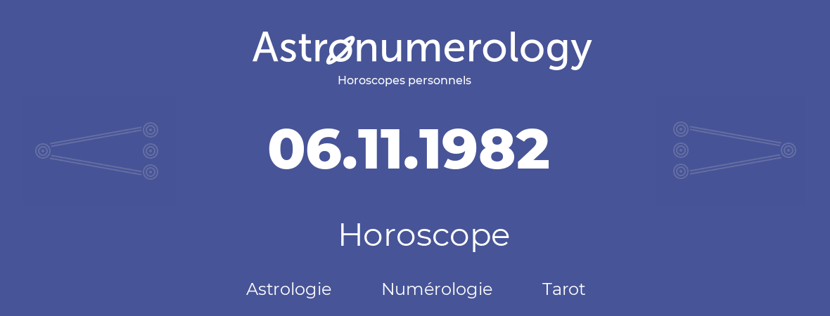 Horoscope pour anniversaire (jour de naissance): 06.11.1982 (6 Novembre 1982)