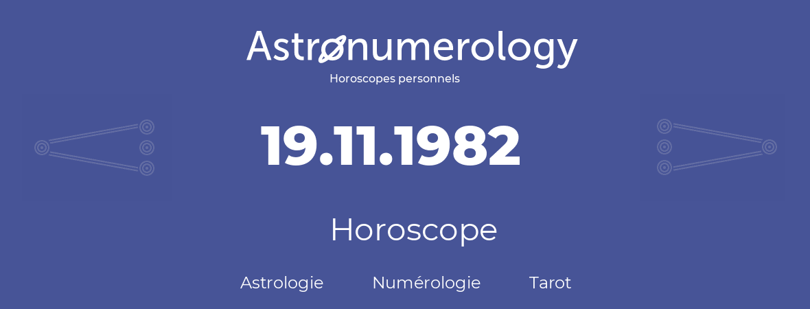 Horoscope pour anniversaire (jour de naissance): 19.11.1982 (19 Novembre 1982)
