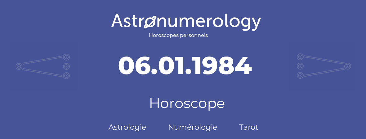 Horoscope pour anniversaire (jour de naissance): 06.01.1984 (06 Janvier 1984)