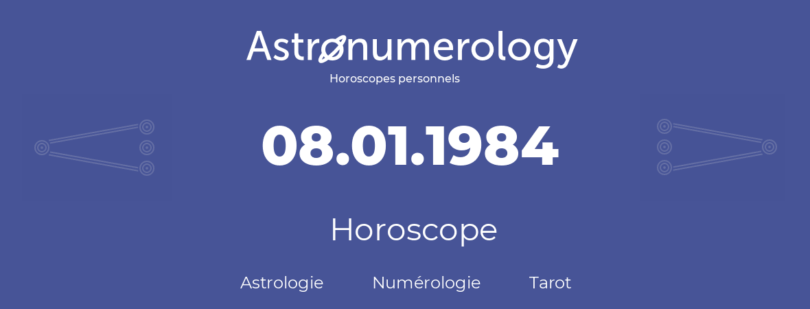 Horoscope pour anniversaire (jour de naissance): 08.01.1984 (08 Janvier 1984)