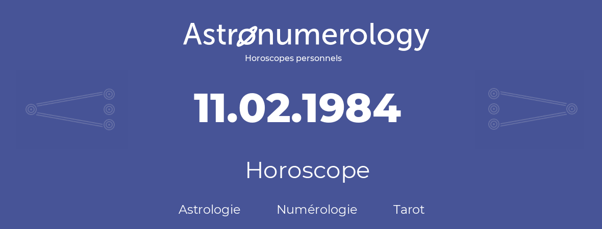 Horoscope pour anniversaire (jour de naissance): 11.02.1984 (11 Février 1984)