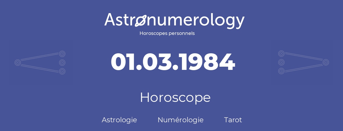 Horoscope pour anniversaire (jour de naissance): 01.03.1984 (01 Mars 1984)
