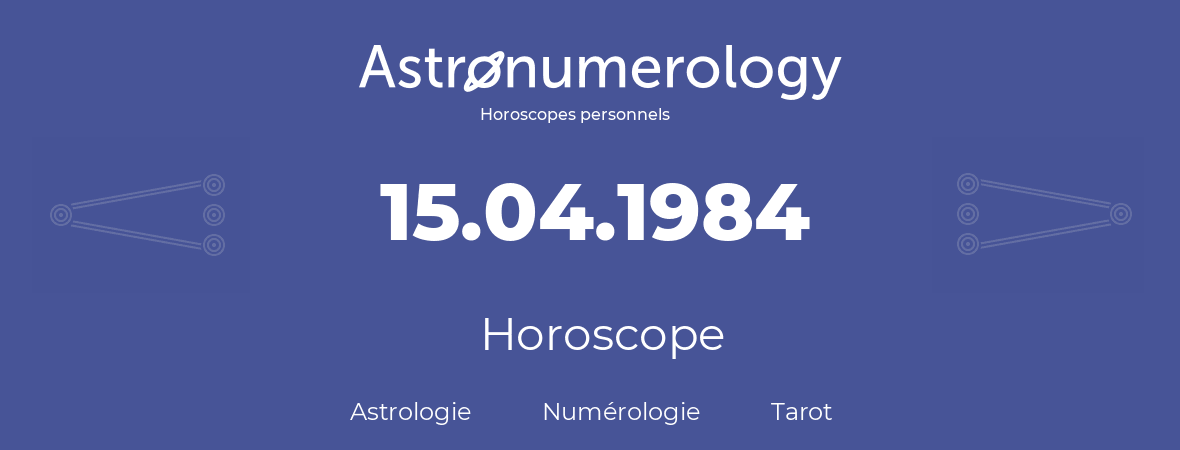 Horoscope pour anniversaire (jour de naissance): 15.04.1984 (15 Avril 1984)