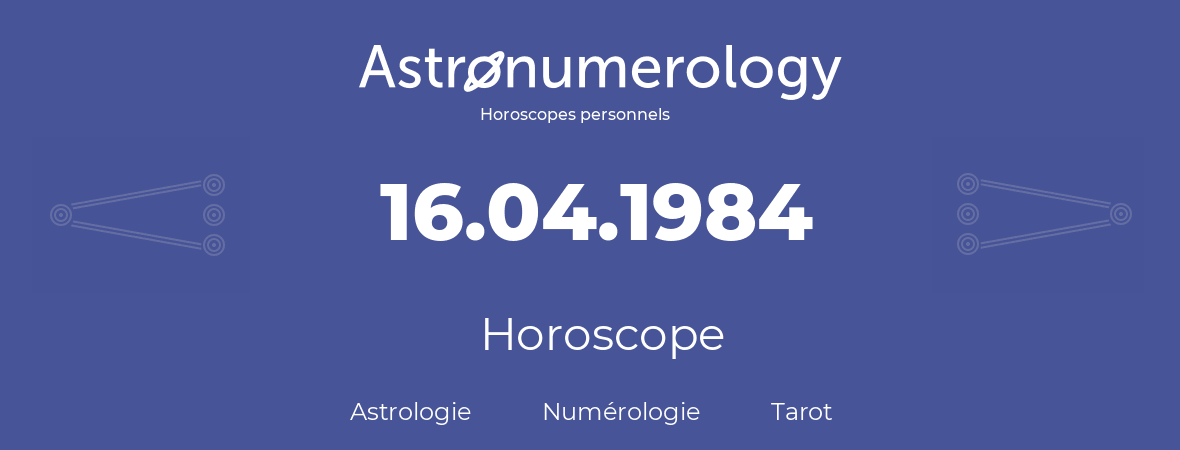 Horoscope pour anniversaire (jour de naissance): 16.04.1984 (16 Avril 1984)