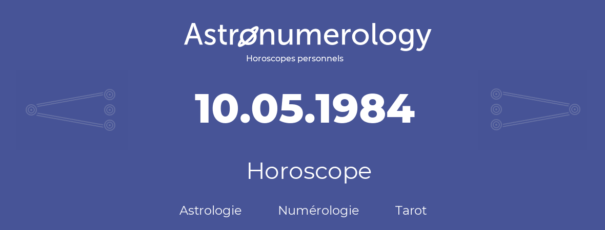 Horoscope pour anniversaire (jour de naissance): 10.05.1984 (10 Mai 1984)