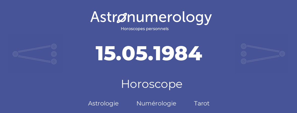 Horoscope pour anniversaire (jour de naissance): 15.05.1984 (15 Mai 1984)