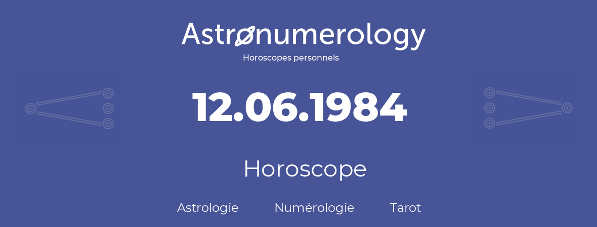 Horoscope pour anniversaire (jour de naissance): 12.06.1984 (12 Juin 1984)