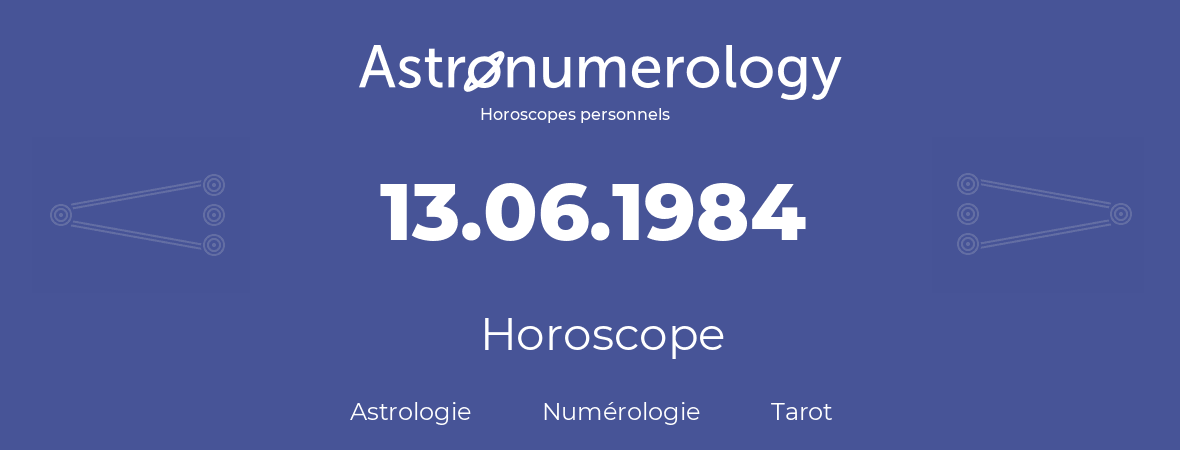 Horoscope pour anniversaire (jour de naissance): 13.06.1984 (13 Juin 1984)