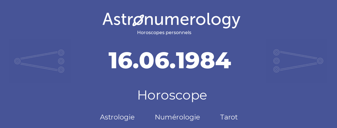 Horoscope pour anniversaire (jour de naissance): 16.06.1984 (16 Juin 1984)