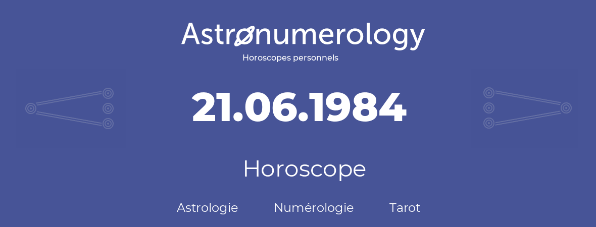 Horoscope pour anniversaire (jour de naissance): 21.06.1984 (21 Juin 1984)