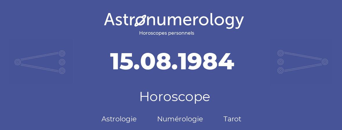 Horoscope pour anniversaire (jour de naissance): 15.08.1984 (15 Août 1984)