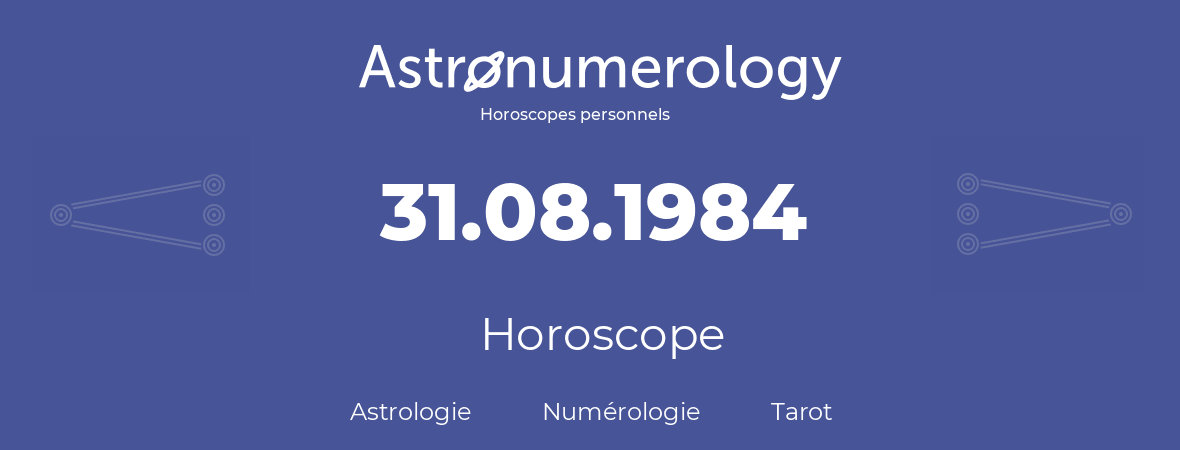 Horoscope pour anniversaire (jour de naissance): 31.08.1984 (31 Août 1984)