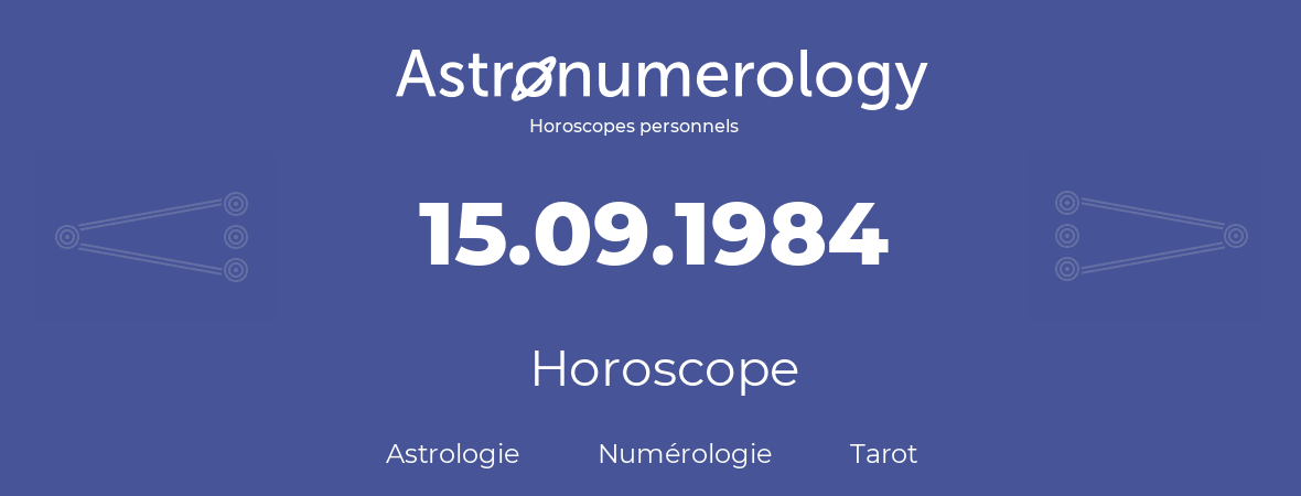 Horoscope pour anniversaire (jour de naissance): 15.09.1984 (15 Septembre 1984)