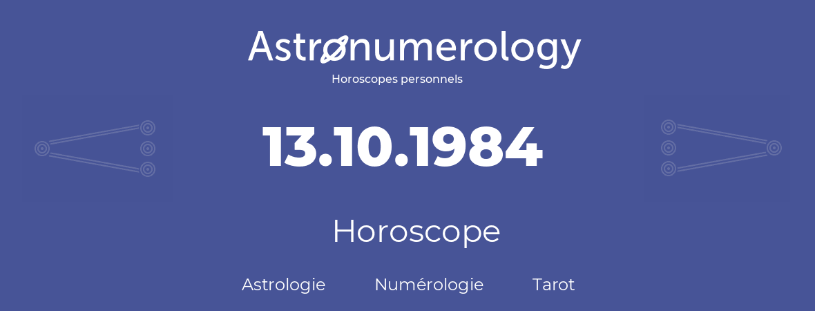 Horoscope pour anniversaire (jour de naissance): 13.10.1984 (13 Octobre 1984)