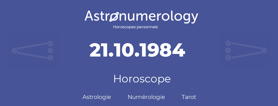 Horoscope pour anniversaire (jour de naissance): 21.10.1984 (21 Octobre 1984)