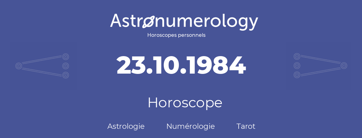 Horoscope pour anniversaire (jour de naissance): 23.10.1984 (23 Octobre 1984)