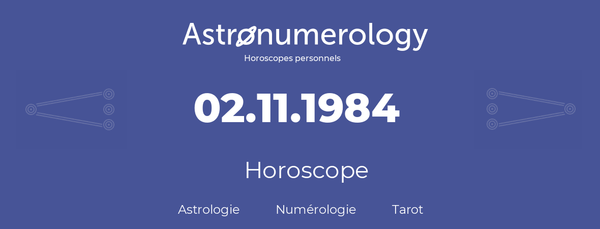Horoscope pour anniversaire (jour de naissance): 02.11.1984 (02 Novembre 1984)