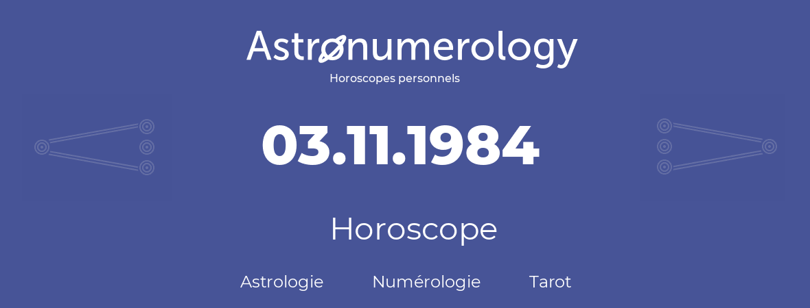 Horoscope pour anniversaire (jour de naissance): 03.11.1984 (03 Novembre 1984)