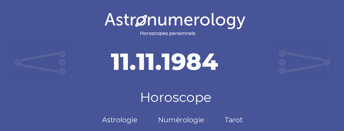 Horoscope pour anniversaire (jour de naissance): 11.11.1984 (11 Novembre 1984)