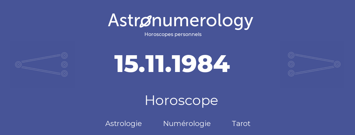 Horoscope pour anniversaire (jour de naissance): 15.11.1984 (15 Novembre 1984)