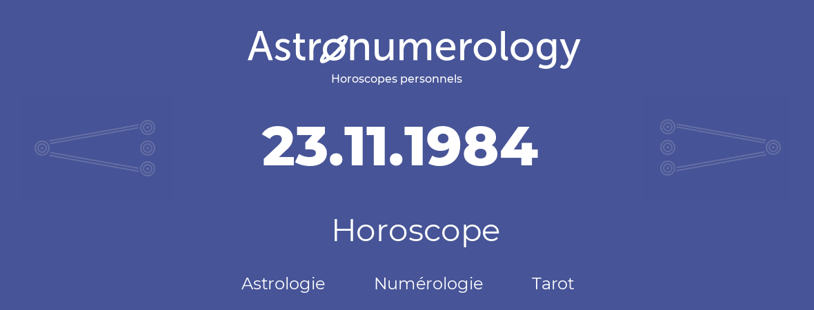 Horoscope pour anniversaire (jour de naissance): 23.11.1984 (23 Novembre 1984)