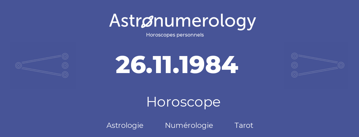 Horoscope pour anniversaire (jour de naissance): 26.11.1984 (26 Novembre 1984)
