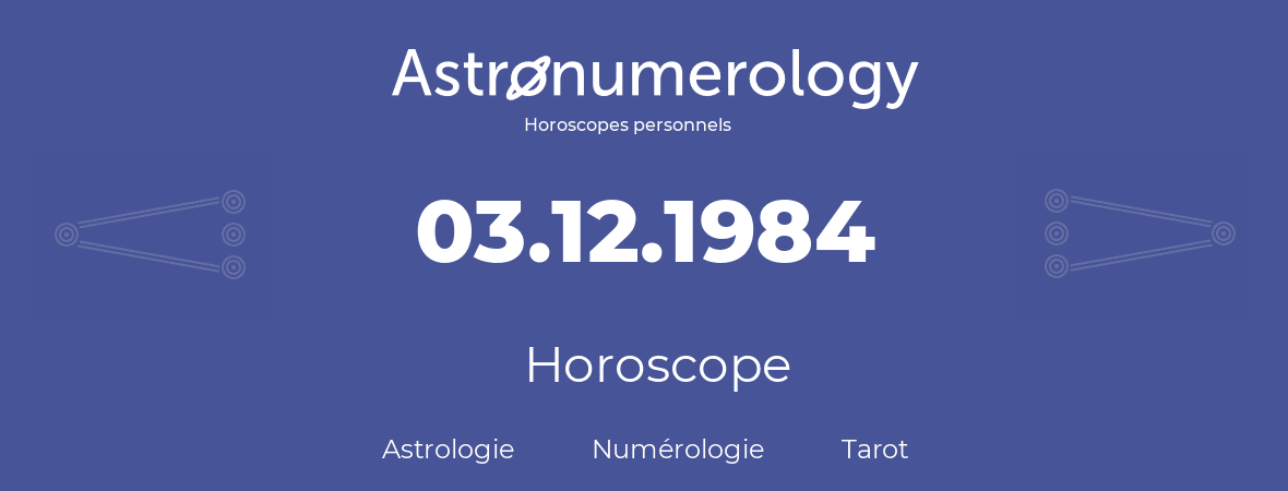Horoscope pour anniversaire (jour de naissance): 03.12.1984 (3 Décembre 1984)