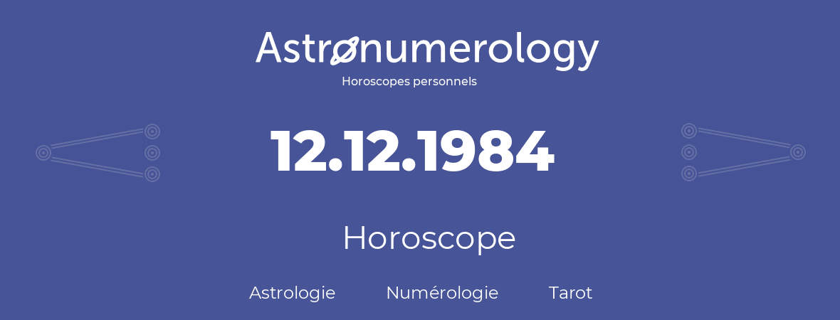 Horoscope pour anniversaire (jour de naissance): 12.12.1984 (12 Décembre 1984)