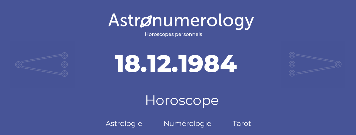 Horoscope pour anniversaire (jour de naissance): 18.12.1984 (18 Décembre 1984)