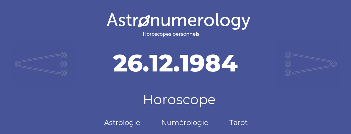 Horoscope pour anniversaire (jour de naissance): 26.12.1984 (26 Décembre 1984)