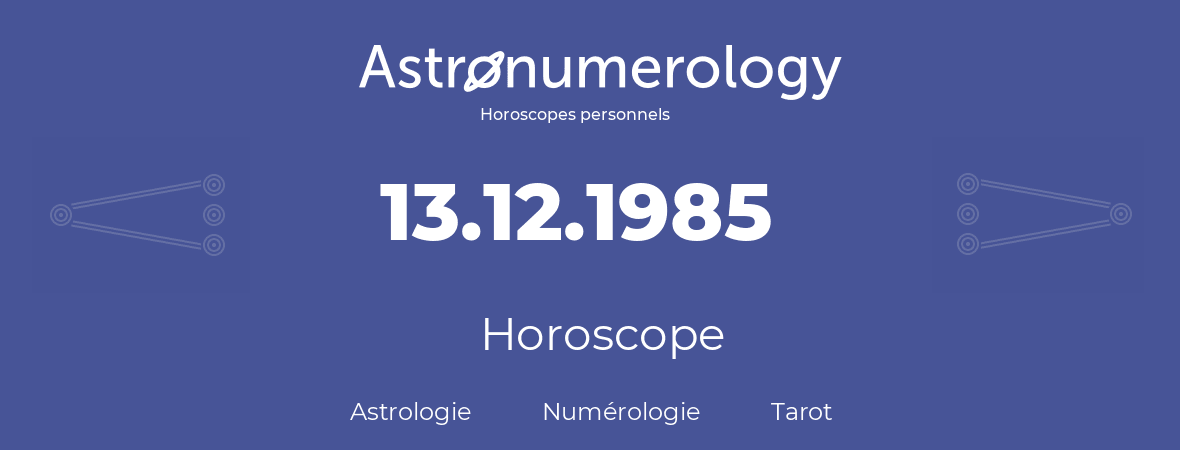 Horoscope pour anniversaire (jour de naissance): 13.12.1985 (13 Décembre 1985)