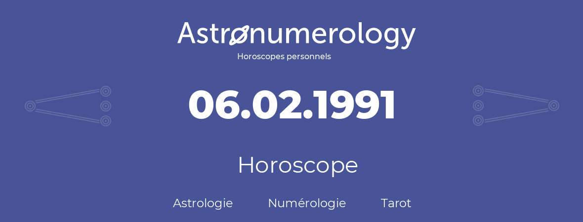 Horoscope pour anniversaire (jour de naissance): 06.02.1991 (06 Février 1991)