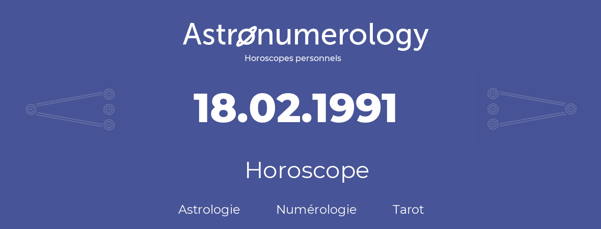 Horoscope pour anniversaire (jour de naissance): 18.02.1991 (18 Février 1991)